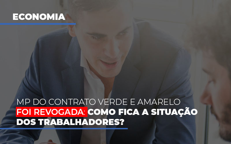 mp-do-contrato-verde-e-amarelo-foi-revogada-como-fica-a-situacao-dos-trabalhadores - MP do contrato Verde e Amarelo foi revogada: como fica a situação dos trabalhadores? mp-do-contrato-verde-e-amarelo-foi-revogada-como-fica-a-situacao-dos-trabalhadores - MP do contrato Verde e Amarelo foi revogada: como fica a situação dos trabalhadores?