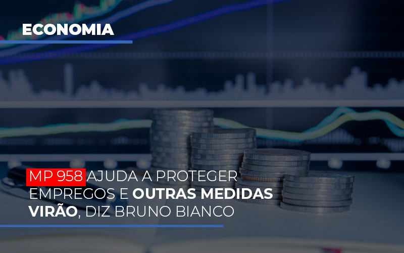 mp-958-ajuda-a-proteger-empregos-e-outras-medidas-virao - MP 958 ajuda a proteger empregos e outras medidas virão, diz Bruno Bianco