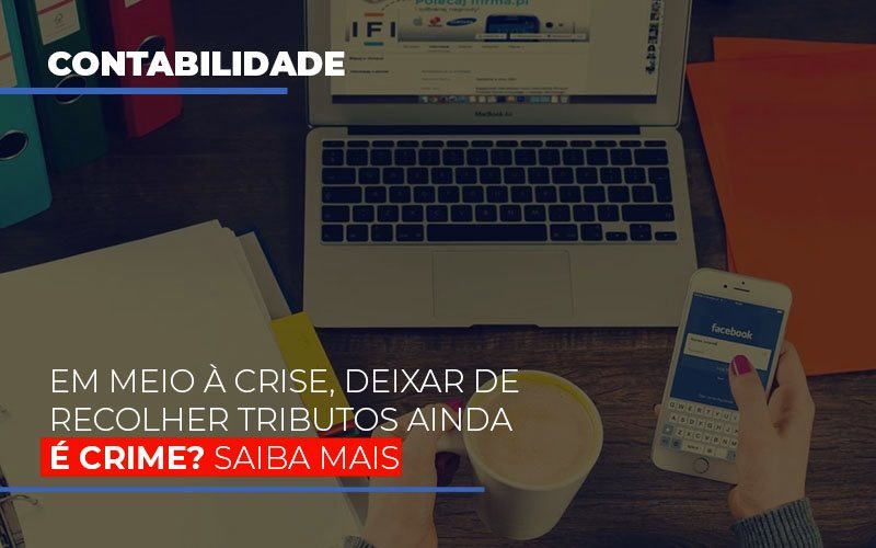 Em Meio A Crise Deixar De Recolher Tributos Ainda E Crime - Contabilidade em Santo Andre - SP | JCL Contábil - Em meio à crise, deixar de recolher tributos ainda é crime? Saiba mais