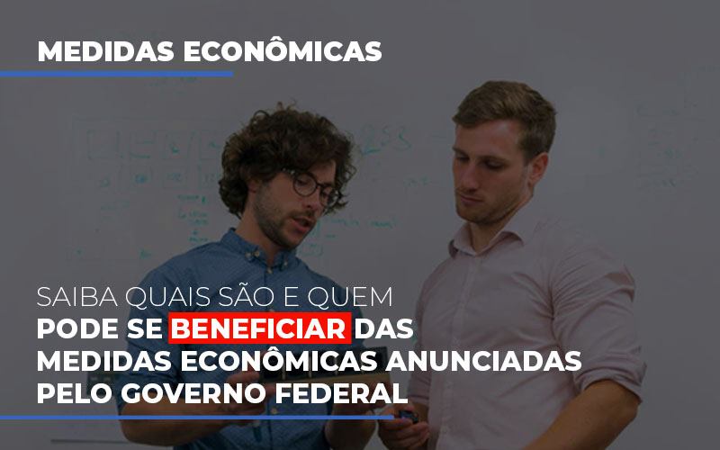 Medidas Economicas Anunciadas Pelo Governo Federal - Contabilidade em Santo Andre - SP | JCL Contábil - Saiba quais são e quem pode se beneficiar das medidas econômicas anunciadas pelo governo federal