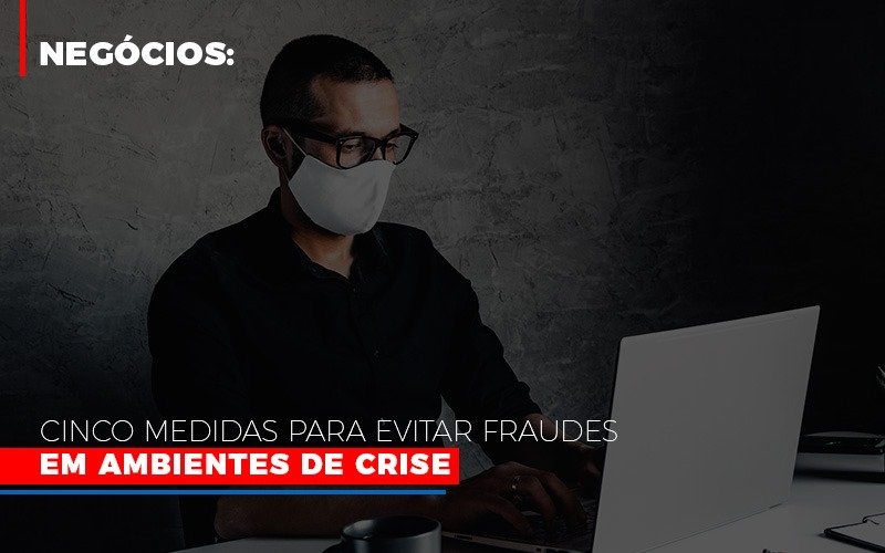 Negocios Cinco Medidas Para Evitar Fraudes Em Ambientes De Crise - Contabilidade em Santo Andre - SP | JCL Contábil - Negócios: Cinco medidas para evitar fraudes em ambientes de crise