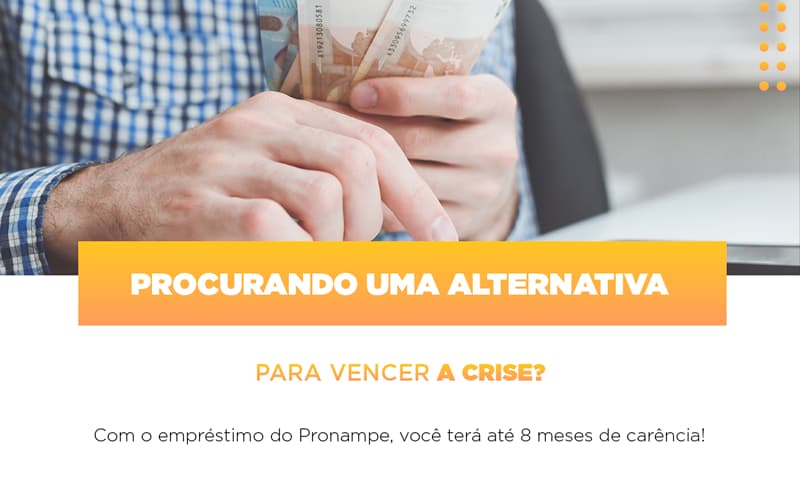 pronampe-conte-com-ate-oito-meses-de-carencia - Procurando uma alternativa para vencer a crise? Com o empréstimo do Pronampe, você terá até 8 meses de carência!