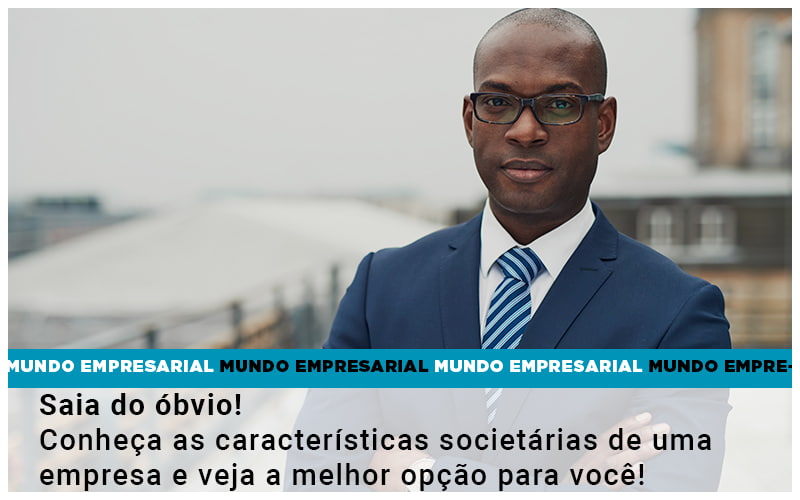 saia-do-obvio-conheca-as-caracteristiscas-societarias-de-uma-empresa-e-veja-a-melhor-opcao-para-voce - Saia do óbvio! Conheça as características societárias de uma empresa e veja a melhor opção para você! saia-do-obvio-conheca-as-caracteristiscas-societarias-de-uma-empresa-e-veja-a-melhor-opcao-para-voce - Saia do óbvio! Conheça as características societárias de uma empresa e veja a melhor opção para você!