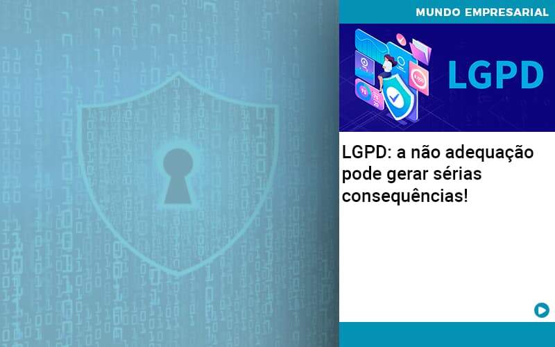 Lgpd A Nao Adequacao Pode Gerar Serias Consequencias - Abrir Empresa Simples - LGPD: a não adequação pode gerar sérias consequências!